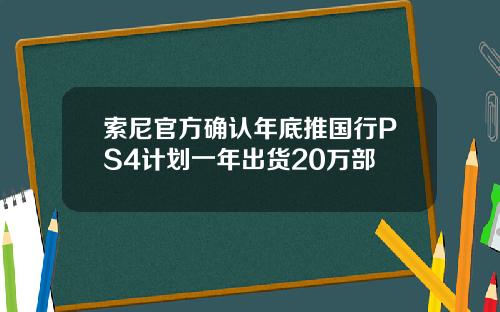索尼官方确认年底推国行PS4计划一年出货20万部