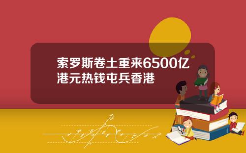 索罗斯卷土重来6500亿港元热钱屯兵香港