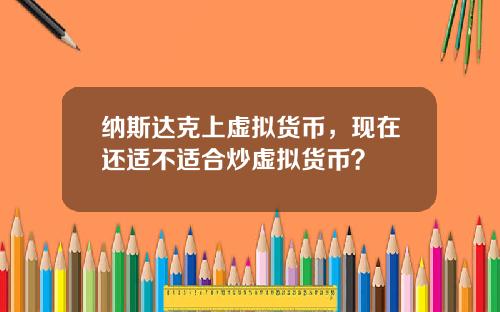 纳斯达克上虚拟货币，现在还适不适合炒虚拟货币？