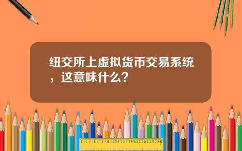 纽交所上虚拟货币交易系统，这意味什么？