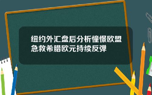 纽约外汇盘后分析憧憬欧盟急救希腊欧元持续反弹