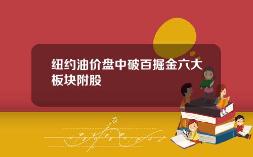 纽约油价盘中破百掘金六大板块附股