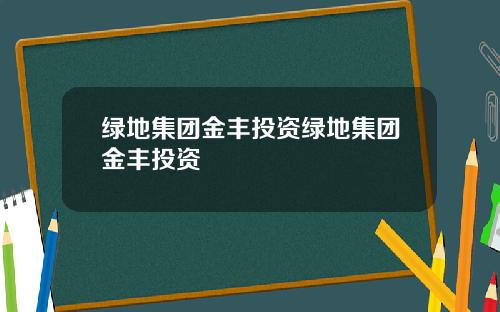 绿地集团金丰投资绿地集团金丰投资