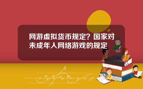 网游虚拟货币规定？国家对未成年人网络游戏的规定