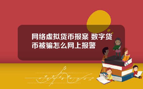 网络虚拟货币报案 数字货币被骗怎么网上报警