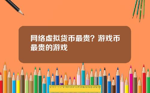 网络虚拟货币最贵？游戏币最贵的游戏