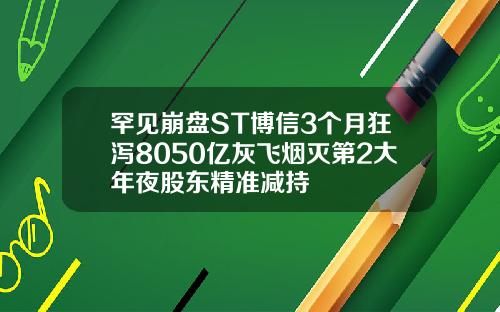 罕见崩盘ST博信3个月狂泻8050亿灰飞烟灭第2大年夜股东精准减持