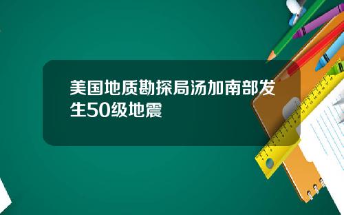 美国地质勘探局汤加南部发生50级地震