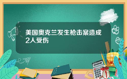 美国奥克兰发生枪击案造成2人受伤