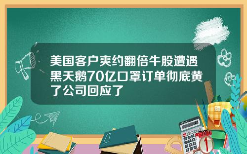 美国客户爽约翻倍牛股遭遇黑天鹅70亿口罩订单彻底黄了公司回应了