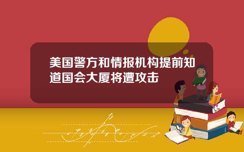 美国警方和情报机构提前知道国会大厦将遭攻击