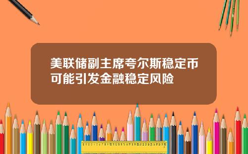 美联储副主席夸尔斯稳定币可能引发金融稳定风险