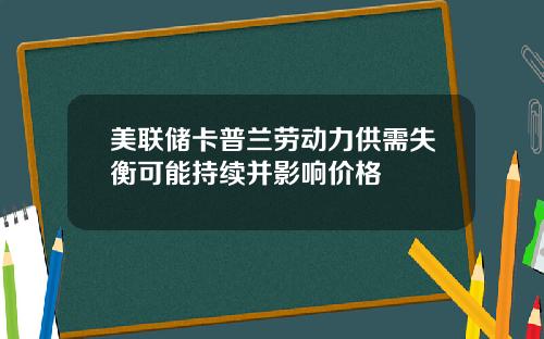 美联储卡普兰劳动力供需失衡可能持续并影响价格