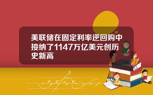 美联储在固定利率逆回购中接纳了1147万亿美元创历史新高