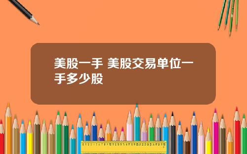 美股一手 美股交易单位一手多少股