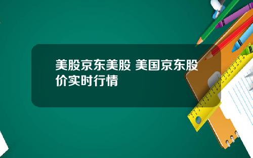 美股京东美股 美国京东股价实时行情