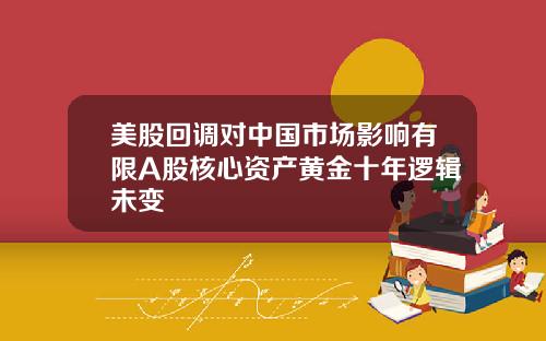 美股回调对中国市场影响有限A股核心资产黄金十年逻辑未变