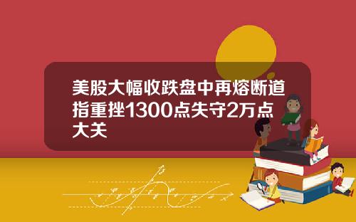美股大幅收跌盘中再熔断道指重挫1300点失守2万点大关