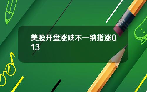 美股开盘涨跌不一纳指涨013