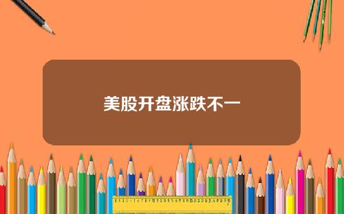 美股开盘涨跌不一
