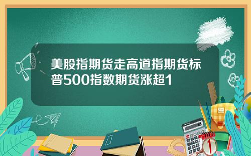 美股指期货走高道指期货标普500指数期货涨超1