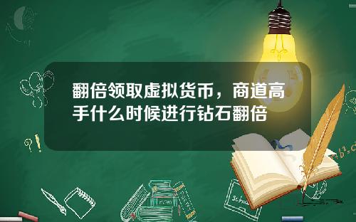翻倍领取虚拟货币，商道高手什么时候进行钻石翻倍