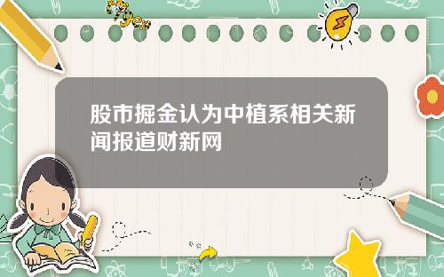 股市掘金认为中植系相关新闻报道财新网