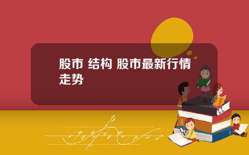 股市 结构 股市最新行情走势