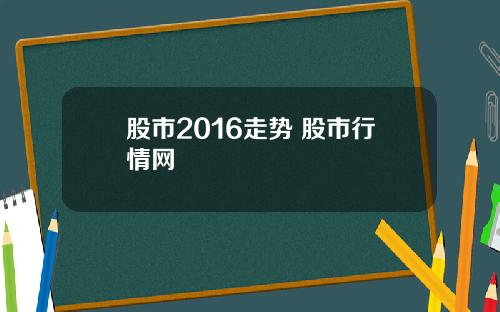 股市2016走势 股市行情网