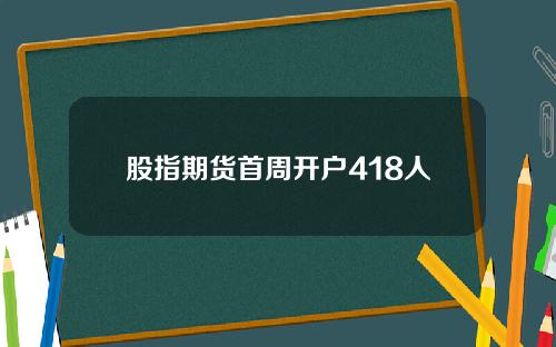 股指期货首周开户418人