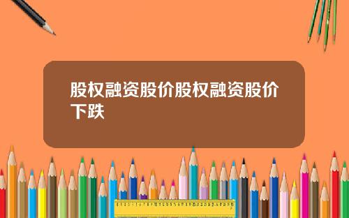 股权融资股价股权融资股价下跌