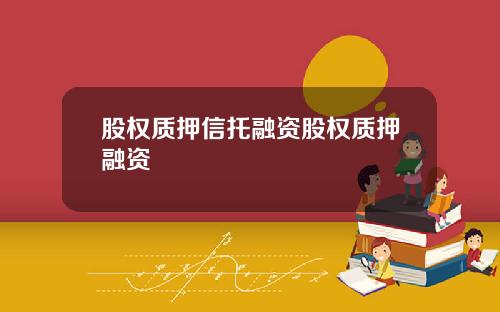 股权质押信托融资股权质押融资