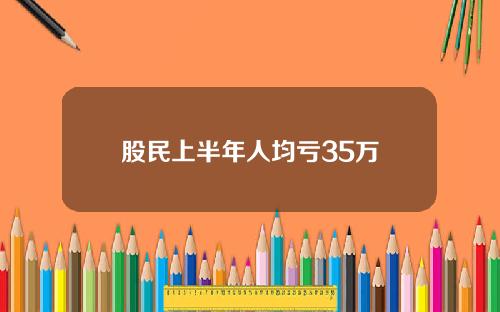 股民上半年人均亏35万