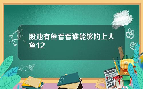 股池有鱼看看谁能够钓上大鱼12