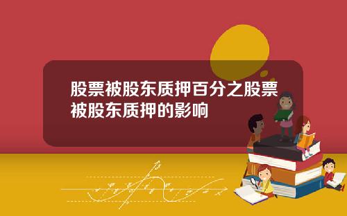 股票被股东质押百分之股票被股东质押的影响