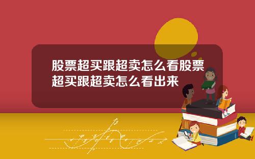 股票超买跟超卖怎么看股票超买跟超卖怎么看出来