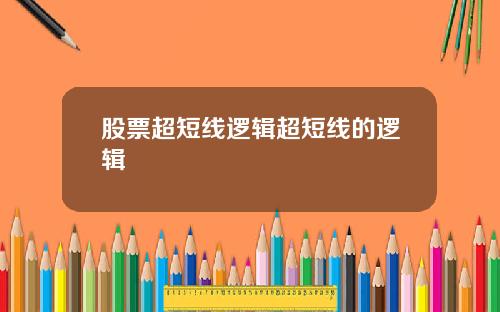股票超短线逻辑超短线的逻辑