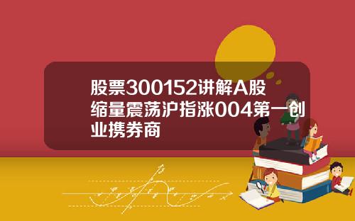 股票300152讲解A股缩量震荡沪指涨004第一创业携券商