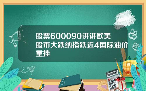 股票600090讲讲欧美股市大跌纳指跌近4国际油价重挫