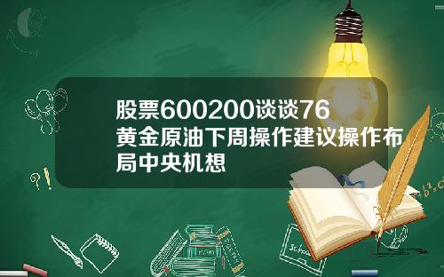 股票600200谈谈76黄金原油下周操作建议操作布局中央机想