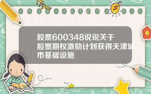 股票600348说说关于股票期权激励计划获得天津城市基础设施