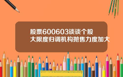 股票600603谈谈个股大限度归调机构抛售力度加大