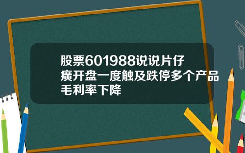 股票601988说说片仔癀开盘一度触及跌停多个产品毛利率下降