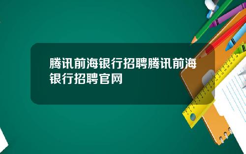 腾讯前海银行招聘腾讯前海银行招聘官网
