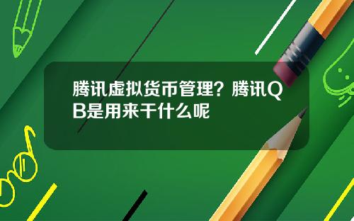 腾讯虚拟货币管理？腾讯QB是用来干什么呢