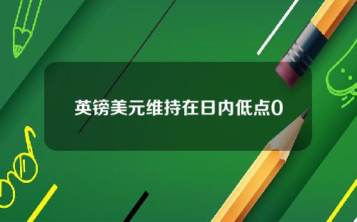 英镑美元维持在日内低点0