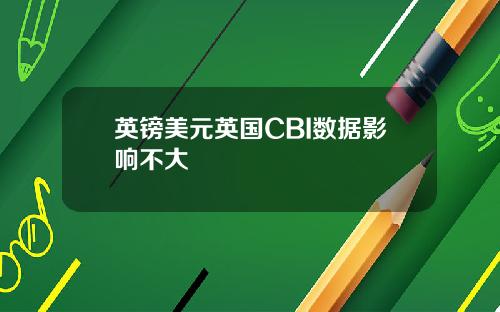 英镑美元英国CBI数据影响不大