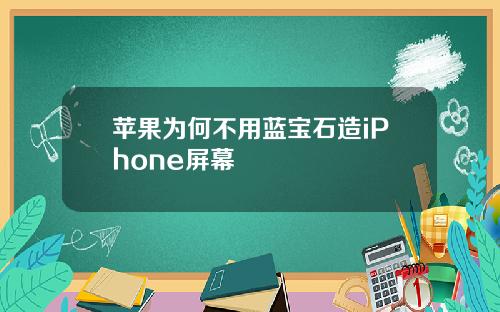 苹果为何不用蓝宝石造iPhone屏幕