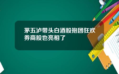 茅五泸带头白酒股抱团狂欢券商股也亮相了