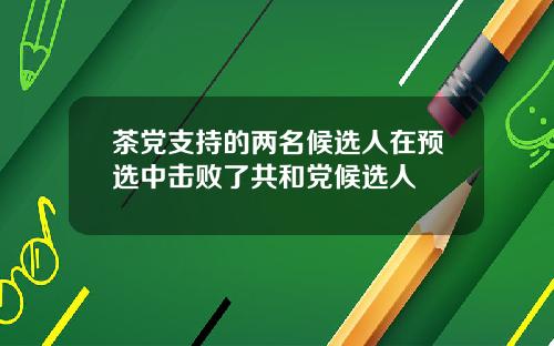茶党支持的两名候选人在预选中击败了共和党候选人